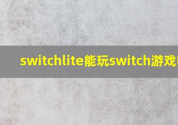 switchlite能玩switch游戏吗