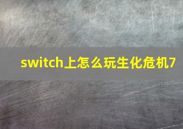 switch上怎么玩生化危机7