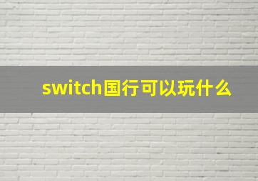 switch国行可以玩什么