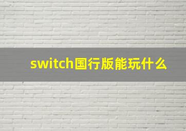 switch国行版能玩什么