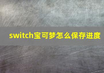 switch宝可梦怎么保存进度