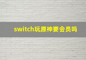 switch玩原神要会员吗