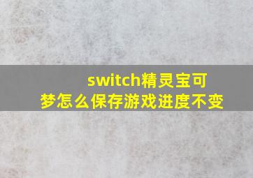 switch精灵宝可梦怎么保存游戏进度不变