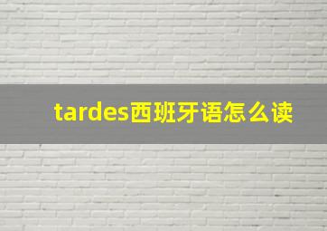 tardes西班牙语怎么读