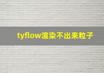 tyflow渲染不出来粒子