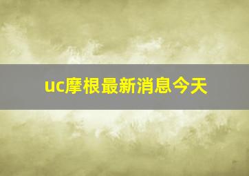 uc摩根最新消息今天