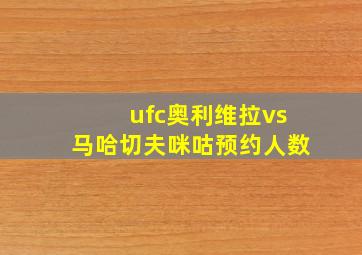 ufc奥利维拉vs马哈切夫咪咕预约人数