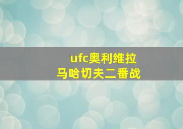 ufc奥利维拉马哈切夫二番战