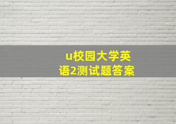 u校园大学英语2测试题答案