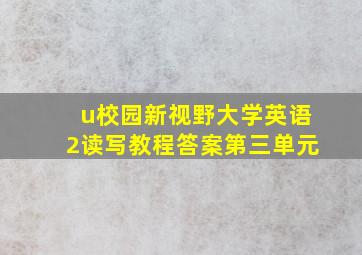 u校园新视野大学英语2读写教程答案第三单元