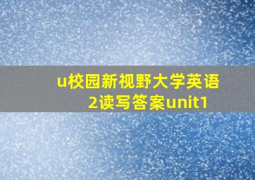 u校园新视野大学英语2读写答案unit1