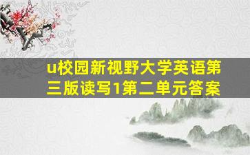 u校园新视野大学英语第三版读写1第二单元答案