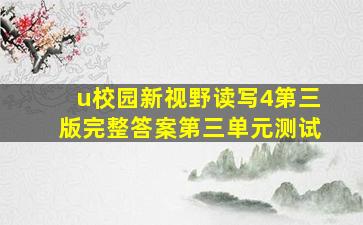 u校园新视野读写4第三版完整答案第三单元测试