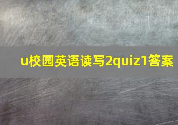 u校园英语读写2quiz1答案