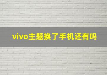 vivo主题换了手机还有吗