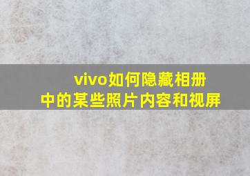 vivo如何隐藏相册中的某些照片内容和视屏