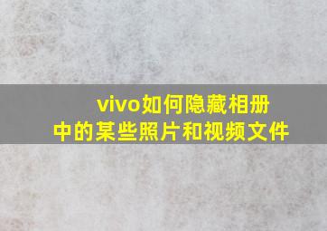 vivo如何隐藏相册中的某些照片和视频文件