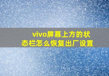 vivo屏幕上方的状态栏怎么恢复出厂设置