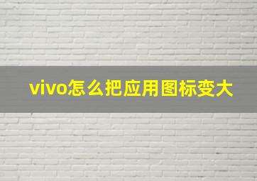 vivo怎么把应用图标变大