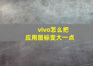 vivo怎么把应用图标变大一点