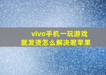 vivo手机一玩游戏就发烫怎么解决呢苹果