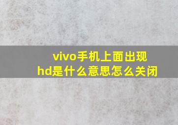 vivo手机上面出现hd是什么意思怎么关闭