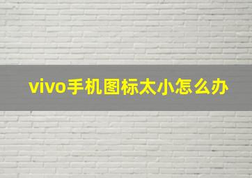 vivo手机图标太小怎么办