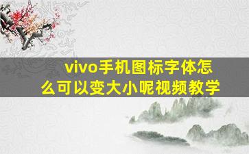 vivo手机图标字体怎么可以变大小呢视频教学