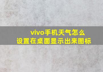 vivo手机天气怎么设置在桌面显示出来图标