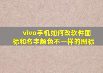 vivo手机如何改软件图标和名字颜色不一样的图标