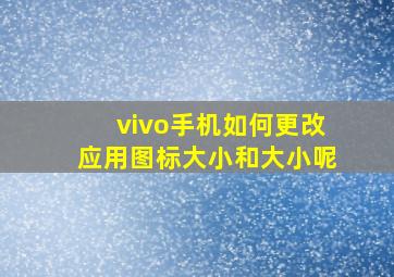 vivo手机如何更改应用图标大小和大小呢