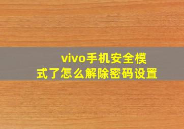 vivo手机安全模式了怎么解除密码设置