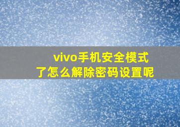 vivo手机安全模式了怎么解除密码设置呢