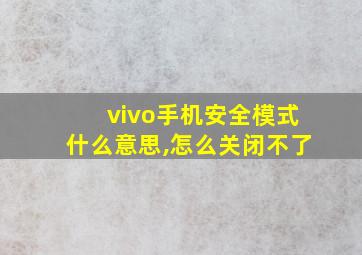 vivo手机安全模式什么意思,怎么关闭不了