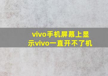 vivo手机屏幕上显示vivo一直开不了机