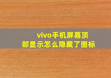 vivo手机屏幕顶部显示怎么隐藏了图标