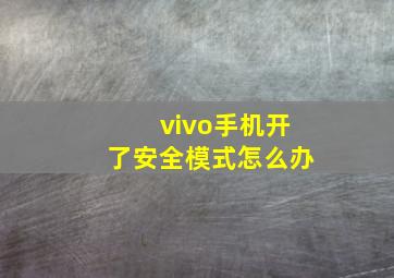 vivo手机开了安全模式怎么办