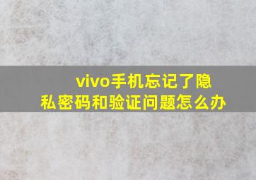 vivo手机忘记了隐私密码和验证问题怎么办