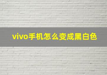 vivo手机怎么变成黑白色