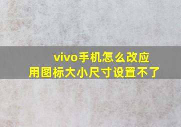 vivo手机怎么改应用图标大小尺寸设置不了