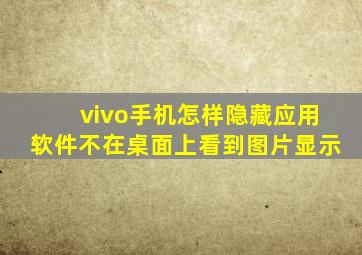 vivo手机怎样隐藏应用软件不在桌面上看到图片显示