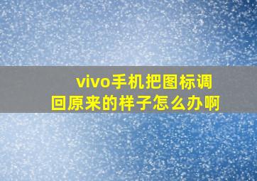 vivo手机把图标调回原来的样子怎么办啊