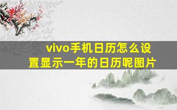 vivo手机日历怎么设置显示一年的日历呢图片