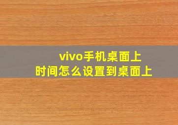 vivo手机桌面上时间怎么设置到桌面上