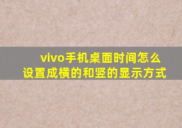 vivo手机桌面时间怎么设置成横的和竖的显示方式