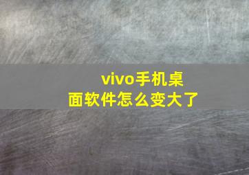 vivo手机桌面软件怎么变大了