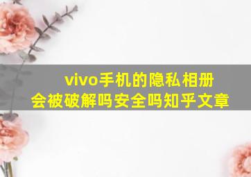 vivo手机的隐私相册会被破解吗安全吗知乎文章