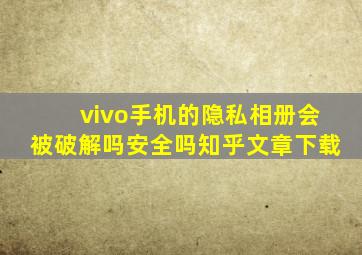 vivo手机的隐私相册会被破解吗安全吗知乎文章下载