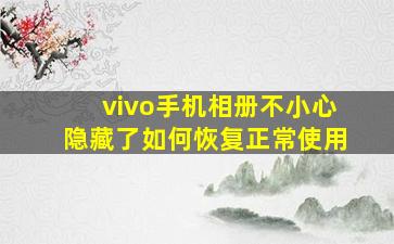 vivo手机相册不小心隐藏了如何恢复正常使用