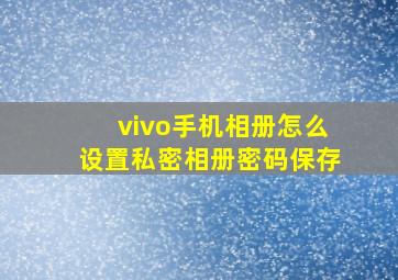 vivo手机相册怎么设置私密相册密码保存